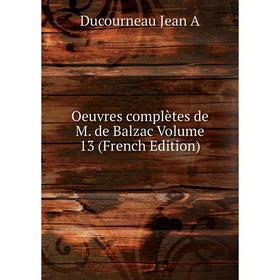 

Книга Oeuvres complètes de M de Balzac Volume 13
