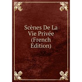 

Книга Scènes De La Vie Privée (French Edition)