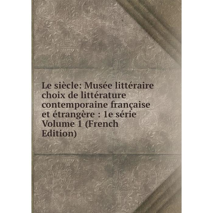 фото Книга le siècle: musée littéraire choix de littérature contemporaine française et étrangère: 1e série volume 1 nobel press