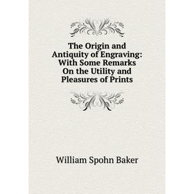 

Книга The Origin and Antiquity of Engraving: With Some Remarks On the Utility and Pleasures of Prints