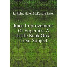 

Книга Race Improvement Or Eugenics: A Little Book On a Great Subject