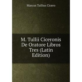 

Книга M Tullii Ciceronis De Oratore Libros Tres