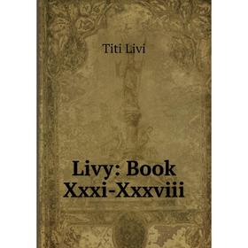 

Книга Livy: Book Xxxi-Xxxviii