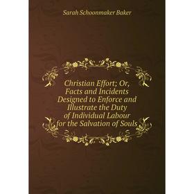 

Книга Christian Effort; Or, Facts and Incidents Designed to Enforce and Illustrate the Duty of Individual Labour for the Salvation of Souls