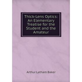 

Книга Thick-Lens Optics: An Elementary Treatise for the Student and the Amateur
