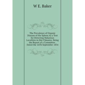 

Книга The Prevalence of Organic Disease of the Spleen As a Test for Detecting Malarious Localities in Hot Climates