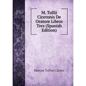 

Книга M Tullii Ciceronis De Oratore Libros Tres