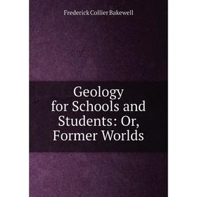 

Книга Geology for Schools and Students: Or, Former Worlds