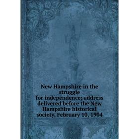 

Книга New Hampshire in the struggle for independence; address delivered before the New Hampshire historical society, February 10, 1904