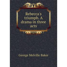 

Книга Rebecca's triumph. A drama in three acts