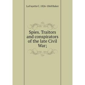 

Книга Spies. Traitors and conspirators of the late Civil War