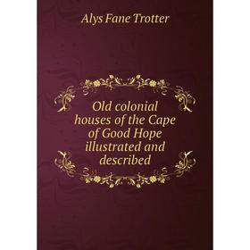 

Книга Old colonial houses of the Cape of Good Hope illustrated and described