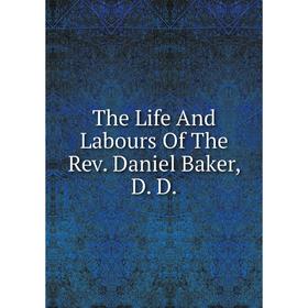 

Книга The Life And Labours Of The Rev. Daniel Baker, D. D.