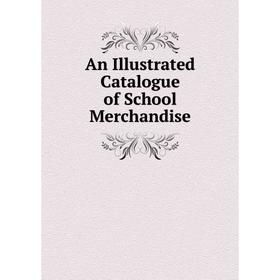 

Книга An Illustrated Catalogue of School Merchandise