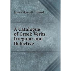 

Книга A Catalogue of Greek Verbs, Irregular and Defective