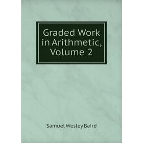 

Книга Graded Work in Arithmetic, Volume 2