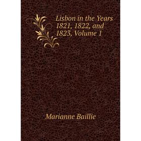 

Книга Lisbon in the Years 1821, 1822, and 1823, Volume 1