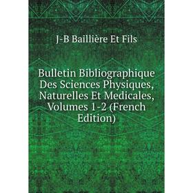 

Книга Bulletin Bibliographique Des Sciences Physiques, Naturelles Et Medicales, Volumes 1-2 (French Edition)