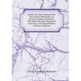 

Книга Briefe Aus Der Frühzeit Der Deutschen Philologie an Georg Friedrich Benecke: Mit Anmerkungen Begleitet Und Hrsg. Von Rudolf Baier (German Editio