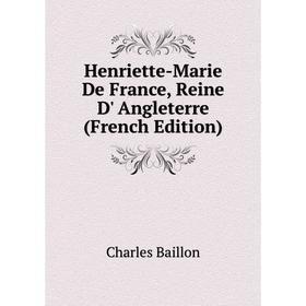 

Книга Henriette-Marie De France, Reine D' Angleterre (French Edition)
