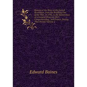 

Книга History of the Wars of the French Revolution, from the Breaking Out of the War, in 1792, to the Restoration of a General Peace in 1815