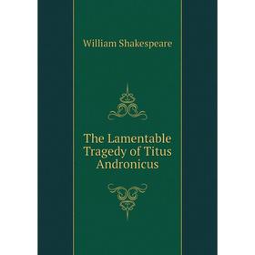 

Книга The Lamentable Tragedy of Titus Andronicus