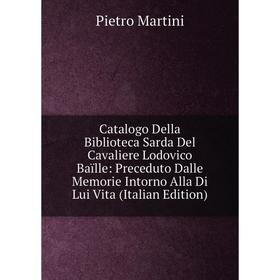 

Книга Catalogo Della Biblioteca Sarda Del Cavaliere Lodovico Baïlle: Preceduto Dalle Memorie Intorno Alla Di Lui Vita (Italian Edition)