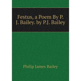 

Книга Festus, a Poem By P.J. Bailey. by P.J. Bailey