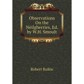 

Книга Observations On the Neilgherries, Ed by WH Smoult