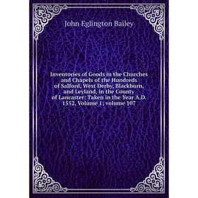 

Книга Inventories of Goods in the Churches and Chapels of the Hundreds of Salford, West Derby, Blackburn, and Leyland, in the County of Lancaster