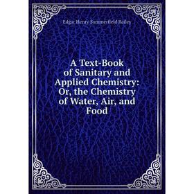 

Книга A Text-Book of Sanitary and Applied Chemistry: Or, the Chemistry of Water, Air, and Food