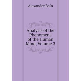 

Книга Analysis of the Phenomena of the Human Mind, Volume 2