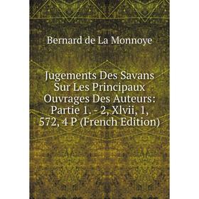 

Книга Jugements Des Savans Sur Les Principaux Ouvrages Des Auteurs: Partie 1. - 2, Xlvii, 1, 572, 4 P