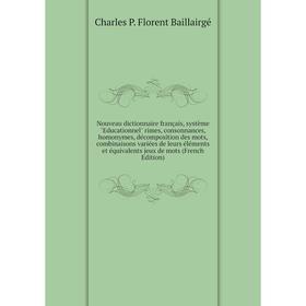 

Книга Nouveau dictionnaire français, système Educationnel rimes, consonnances, homonymes, décomposition des mots, combinaisons variées de leurs élémen