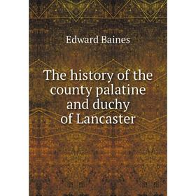 

Книга The history of the county palatine and duchy of Lancaster