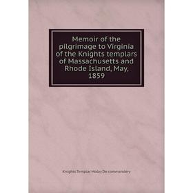 

Книга Memoir of the pilgrimage to Virginia of the Knights templars of Massachusetts and Rhode Island, May, 1859