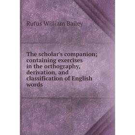

Книга The scholar's companion; containing exercises in the orthography, derivation, and classification of English words