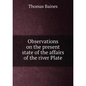 

Книга Observations on the present state of the affairs of the river Plate