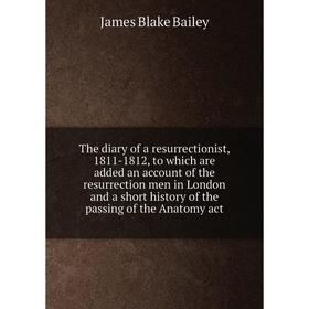 

Книга The diary of a resurrectionist, 1811-1812, to which are added an account of the resurrection men in London and a short history of the passing of