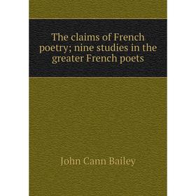 

Книга The claims of French poetry; nine studies in the greater French poets