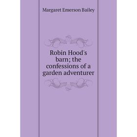 

Книга Robin Hood's barn; the confessions of a garden adventurer