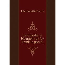 

Книга La Guardia: a biography by Jay Franklin pseud.