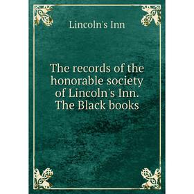 

Книга The records of the honorable society of Lincoln's Inn. The Black books