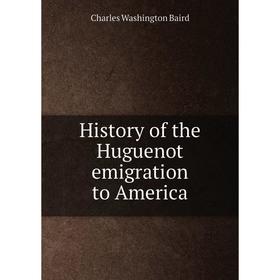 

Книга History of the Huguenot emigration to America