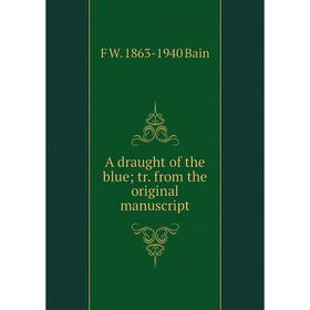 

Книга A draught of the blue; tr. from the original manuscript