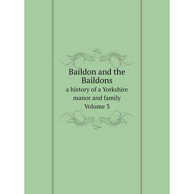 

Книга Baildon and the Baildons a history of a Yorkshire manor and family. Volume 3