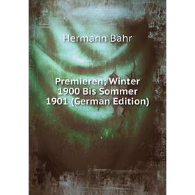 

Книга Premieren; Winter 1900 Bis Sommer 1901 (German Edition)
