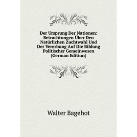 

Книга Der Ursprung Der Nationen: Betrachtungen Über Den Natürlichen Zuchtwahl Und Der Vererbung Auf Die Bildung Politischer Gemeinwesen (German Editio