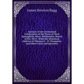 

Книга Account of the Centennial Celebration of the Town of West Springfield, Mass