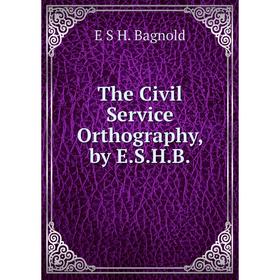 

Книга The Civil Service Orthography, by E.S.H.B.